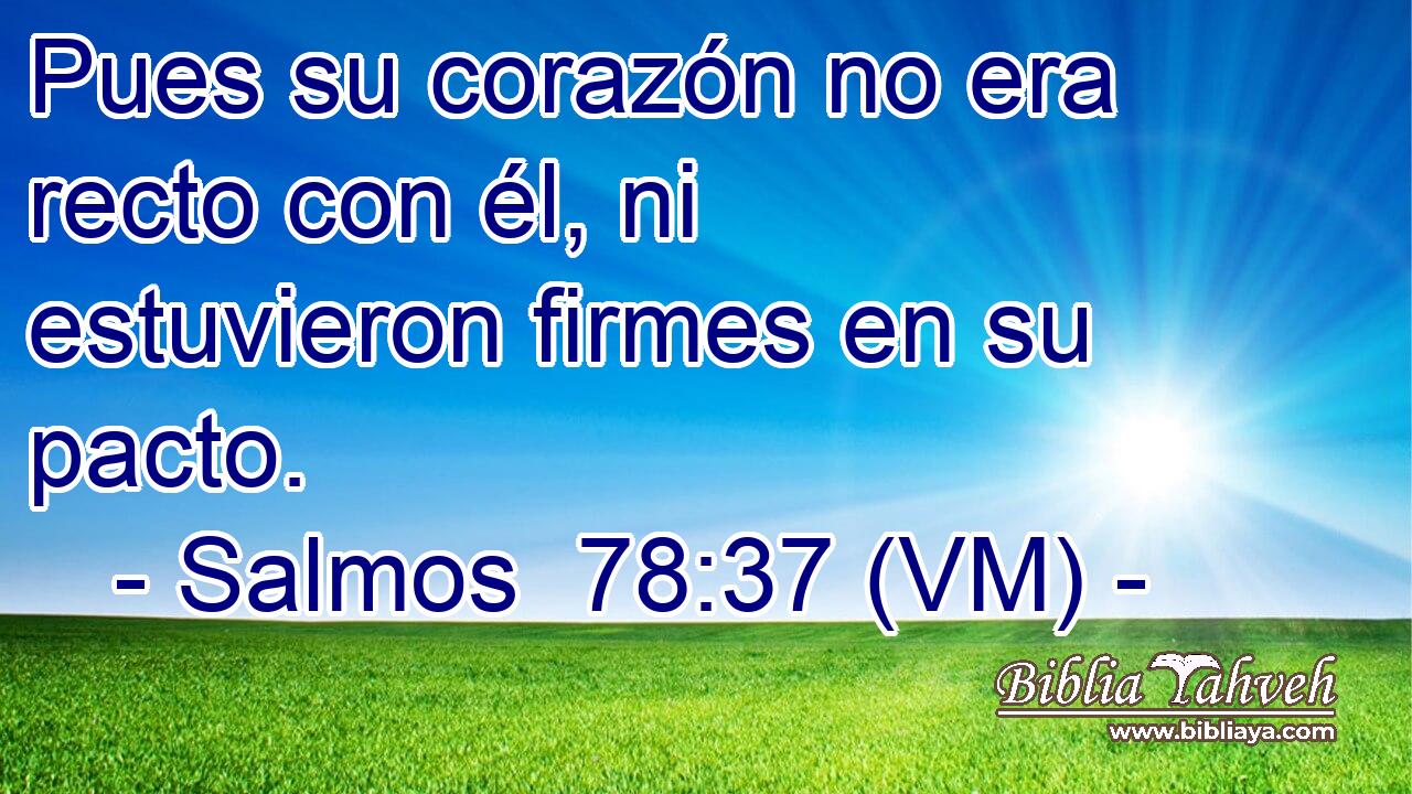  Pues su corazón no era recto con él, ni estuvieron firmes en su pacto. 
