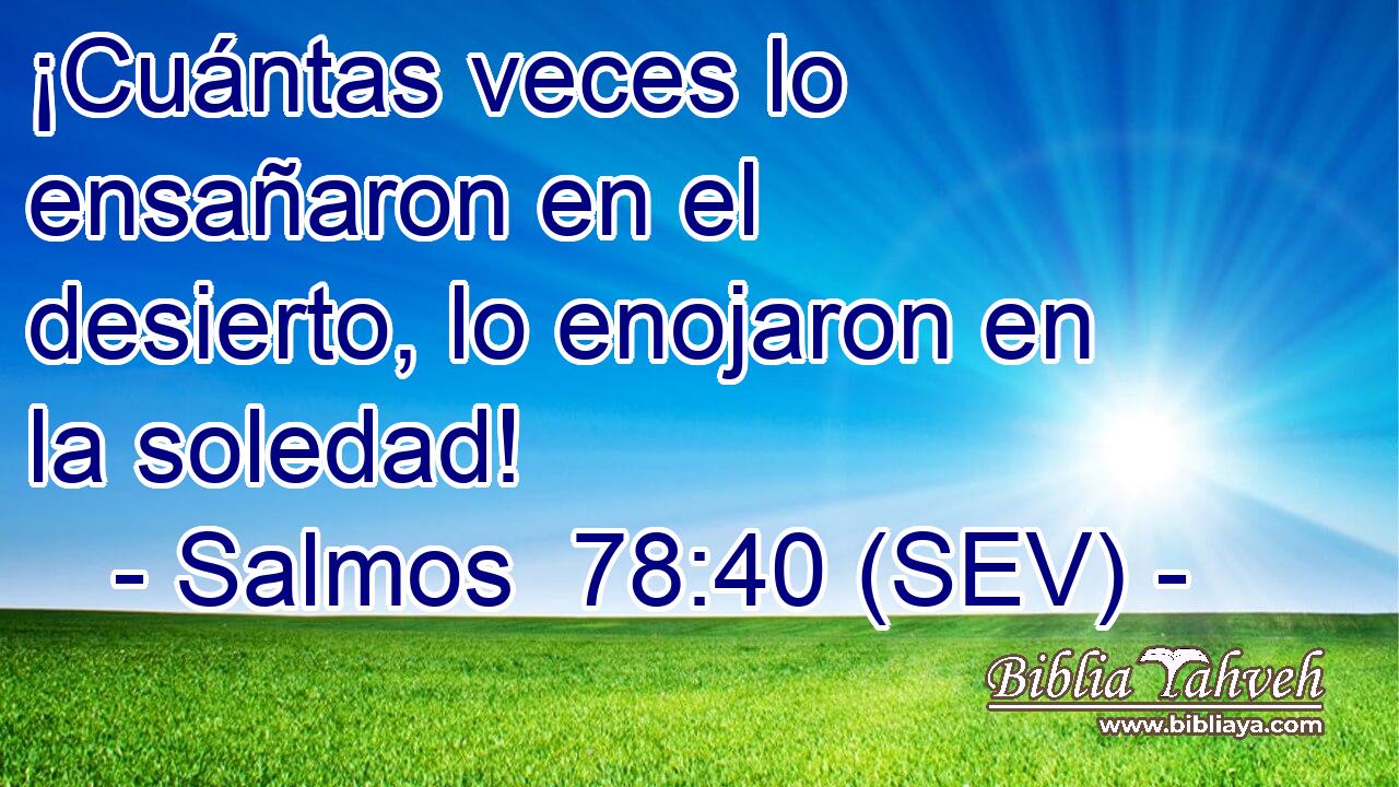 ¡Cuántas veces lo ensañaron en el desierto, lo enojaron en la soledad!