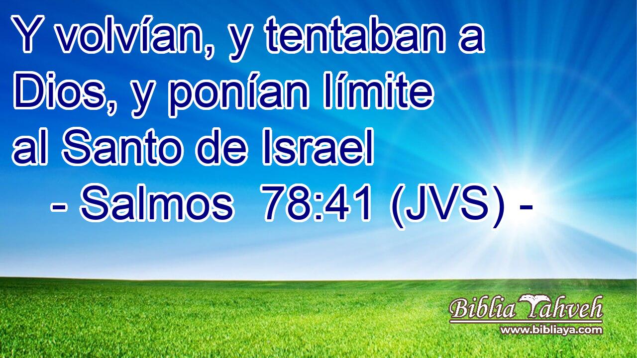 Y volvían, y tentaban a Dios, y ponían límite al Santo de Israel