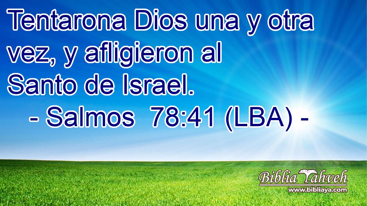 Tentarona Dios una y otra vez, y afligieron al Santo de Israel.