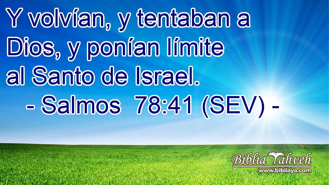 Y volvían, y tentaban a Dios, y ponían límite al Santo de Israel.