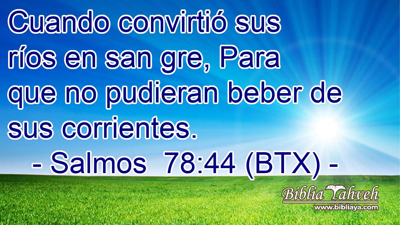 Cuando convirtió sus ríos en san gre, Para que no pudieran beber de sus corrientes.