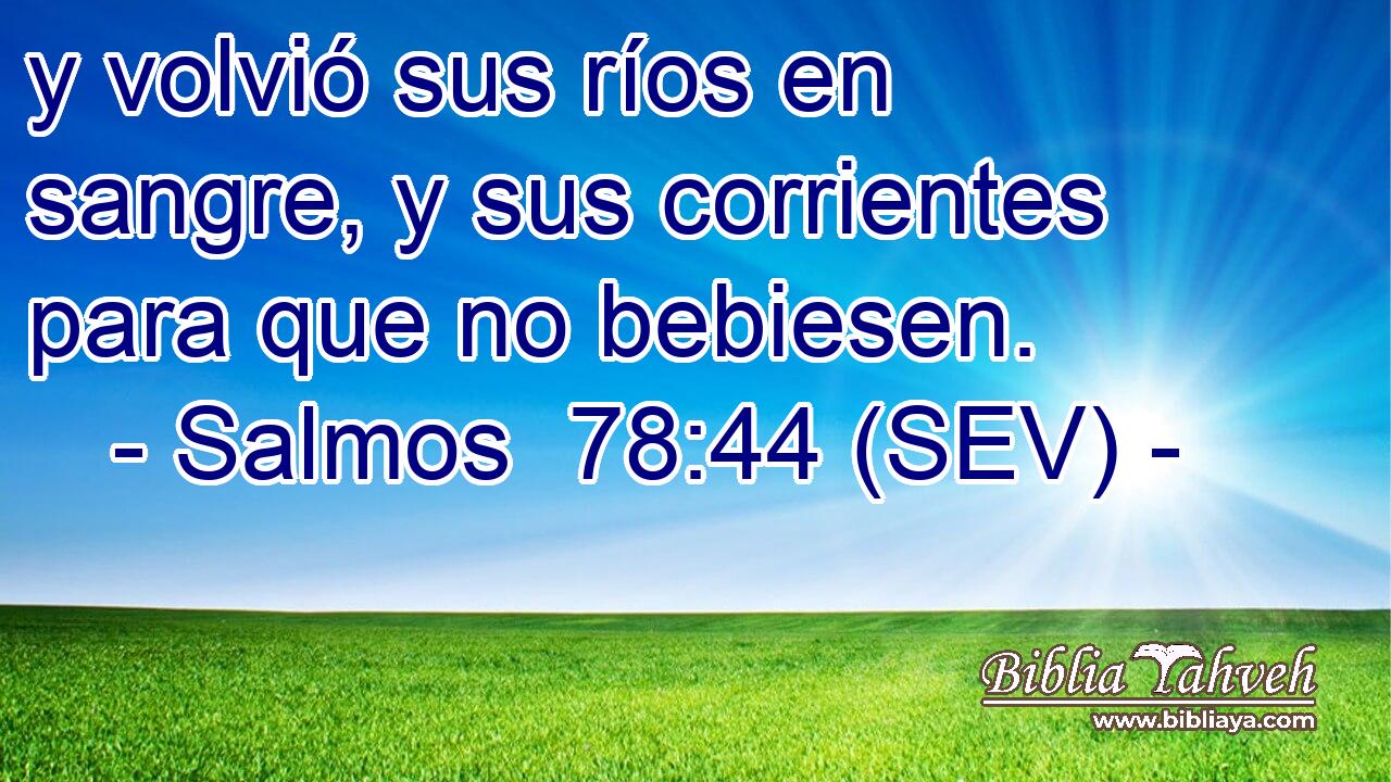y volvió sus ríos en sangre, y sus corrientes para que no bebiesen.