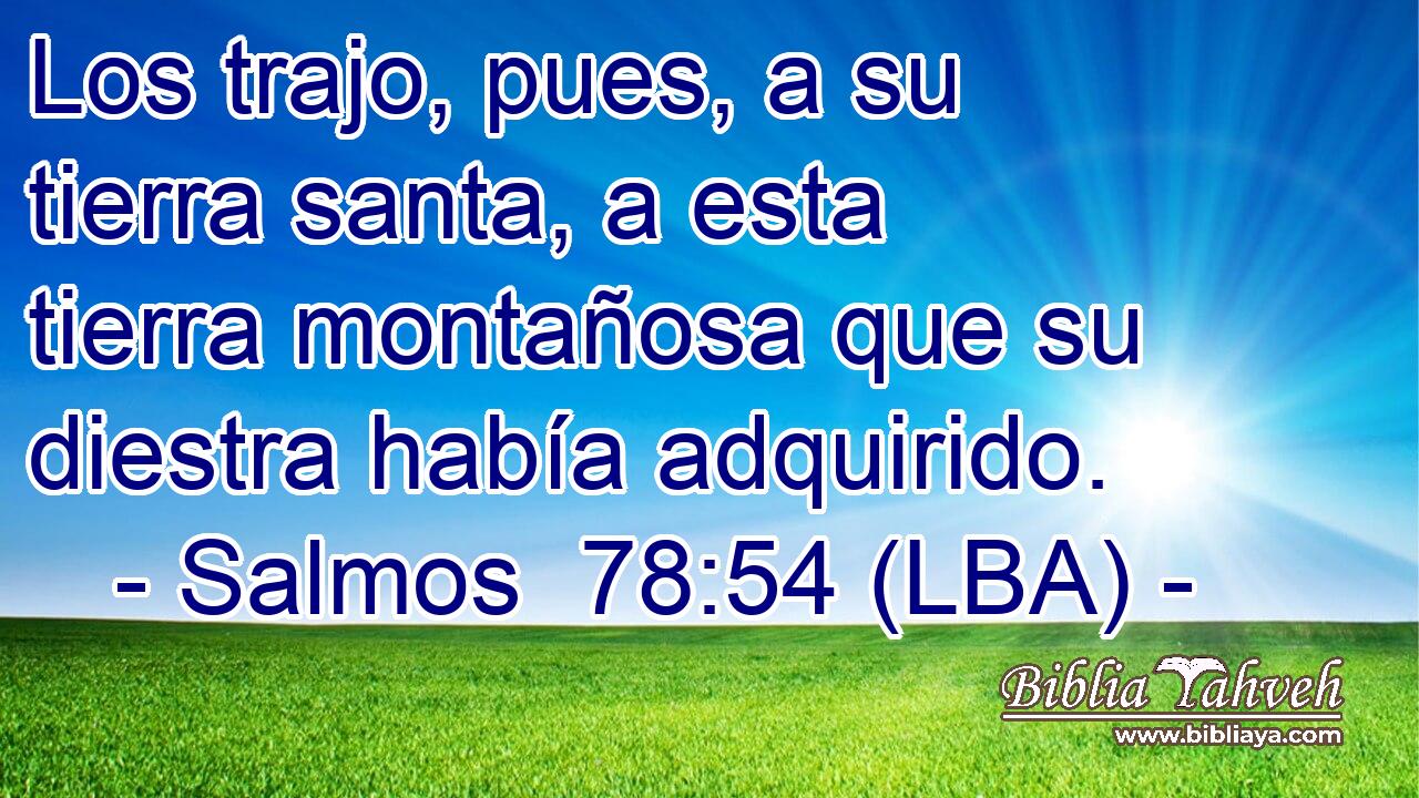 Los trajo, pues, a su tierra santa, a esta tierra montañosa que su diestra había adquirido.