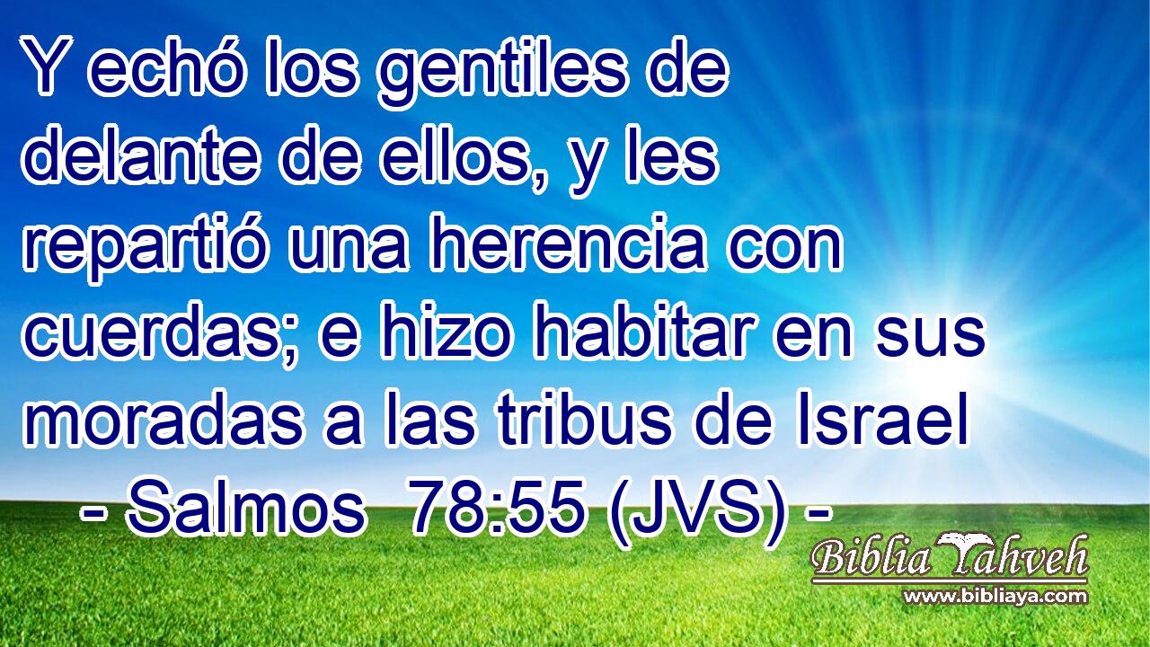 Y echó los gentiles de delante de ellos, y les repartió una herencia con cuerdas; e hizo habitar en sus moradas a las tribus de Israel