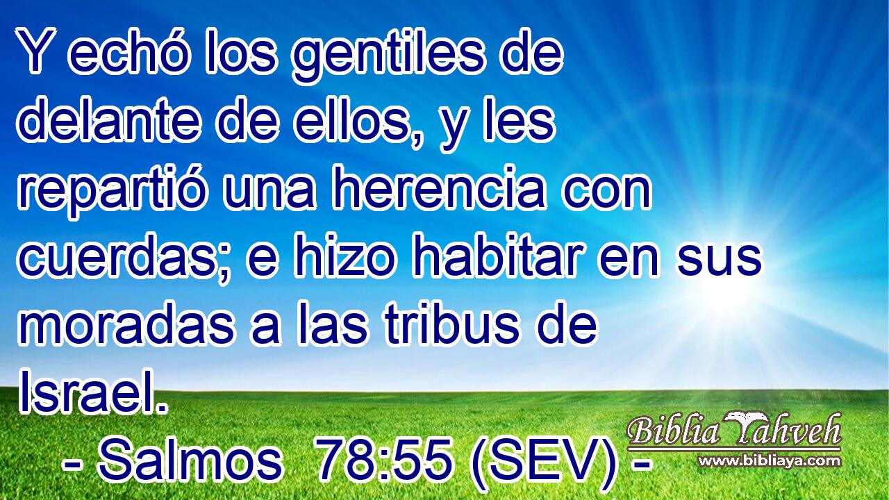 Y echó los gentiles de delante de ellos, y les repartió una herencia con cuerdas; e hizo habitar en sus moradas a las tribus de Israel.