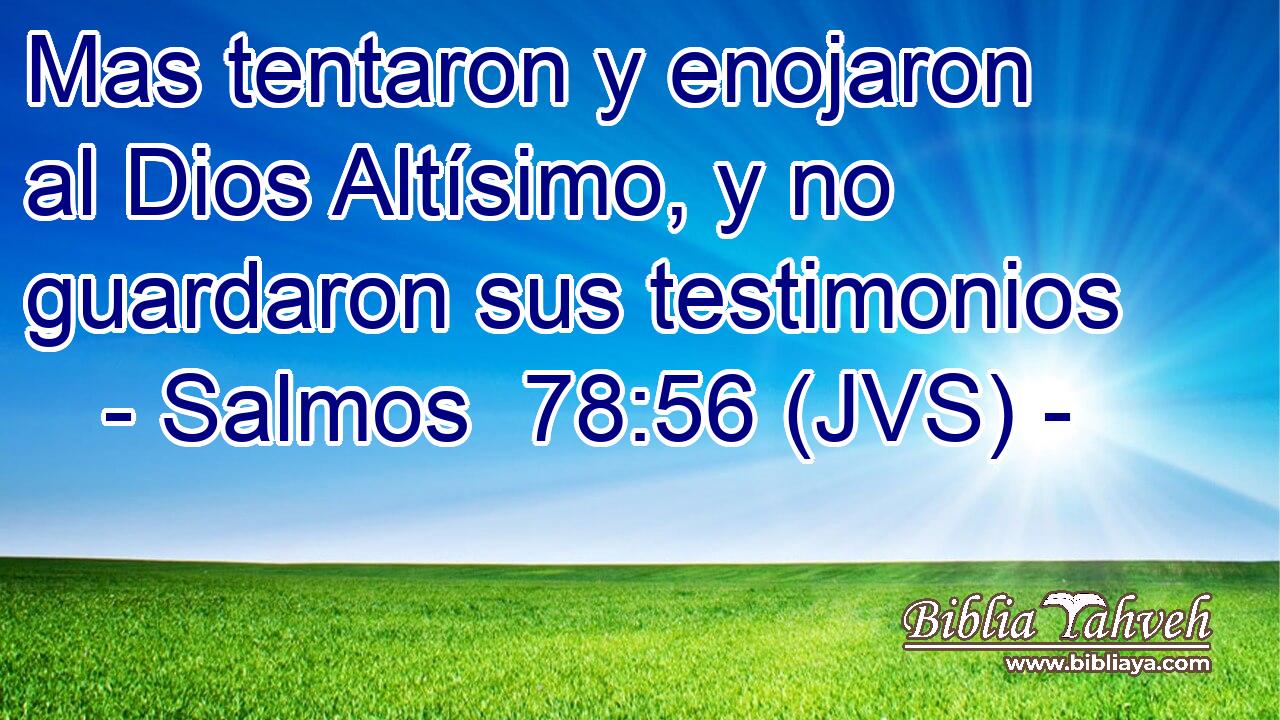 Mas tentaron y enojaron al Dios Altísimo, y no guardaron sus testimonios
