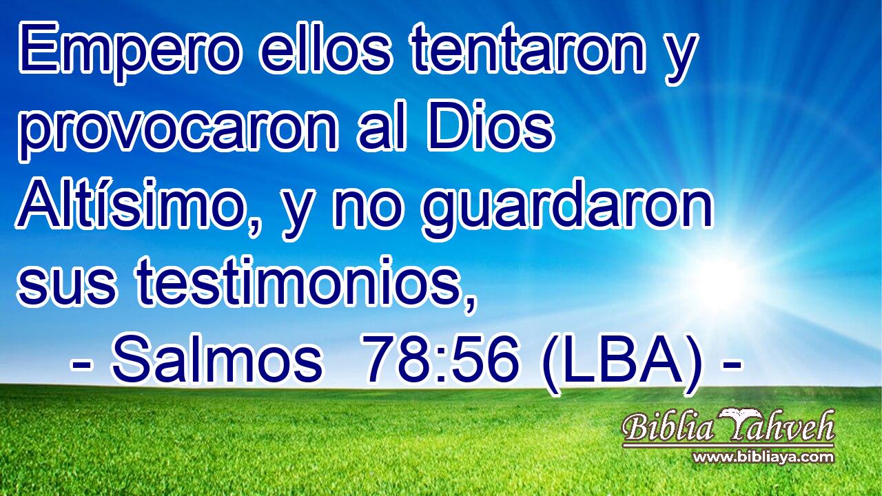 Empero ellos tentaron y provocaron al Dios Altísimo, y no guardaron sus testimonios,