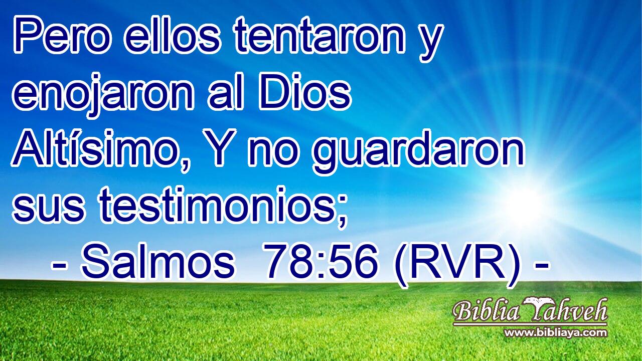 Pero ellos tentaron y enojaron al Dios Altísimo, Y no guardaron sus testimonios;