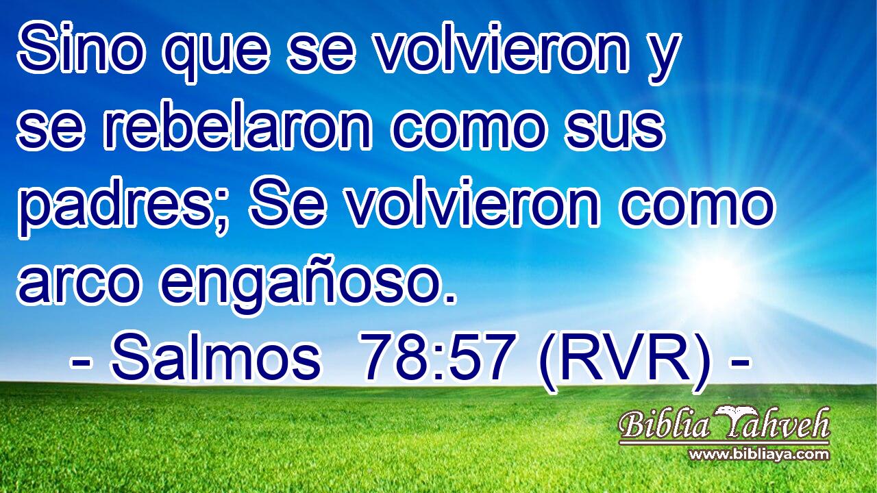 Sino que se volvieron y se rebelaron como sus padres; Se volvieron como arco engañoso.