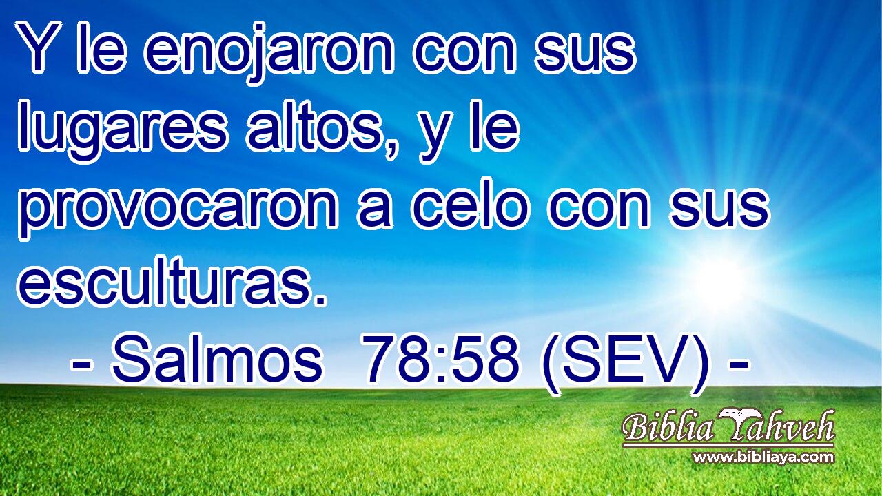 Y le enojaron con sus lugares altos, y le provocaron a celo con sus esculturas.