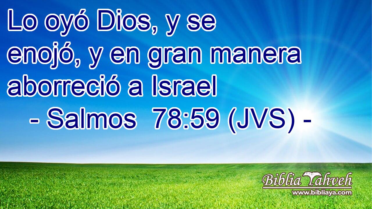 Lo oyó Dios, y se enojó, y en gran manera aborreció a Israel