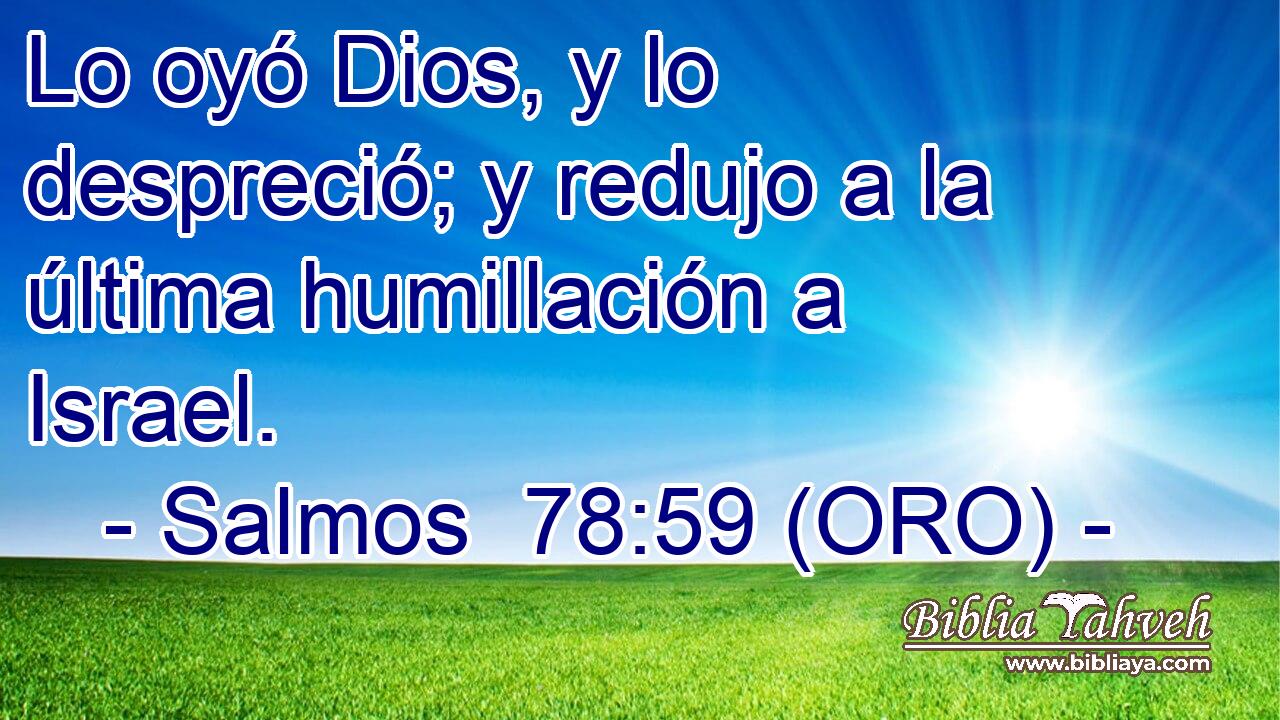  Lo oyó Dios, y lo despreció; y redujo a la última humillación a Israel. 