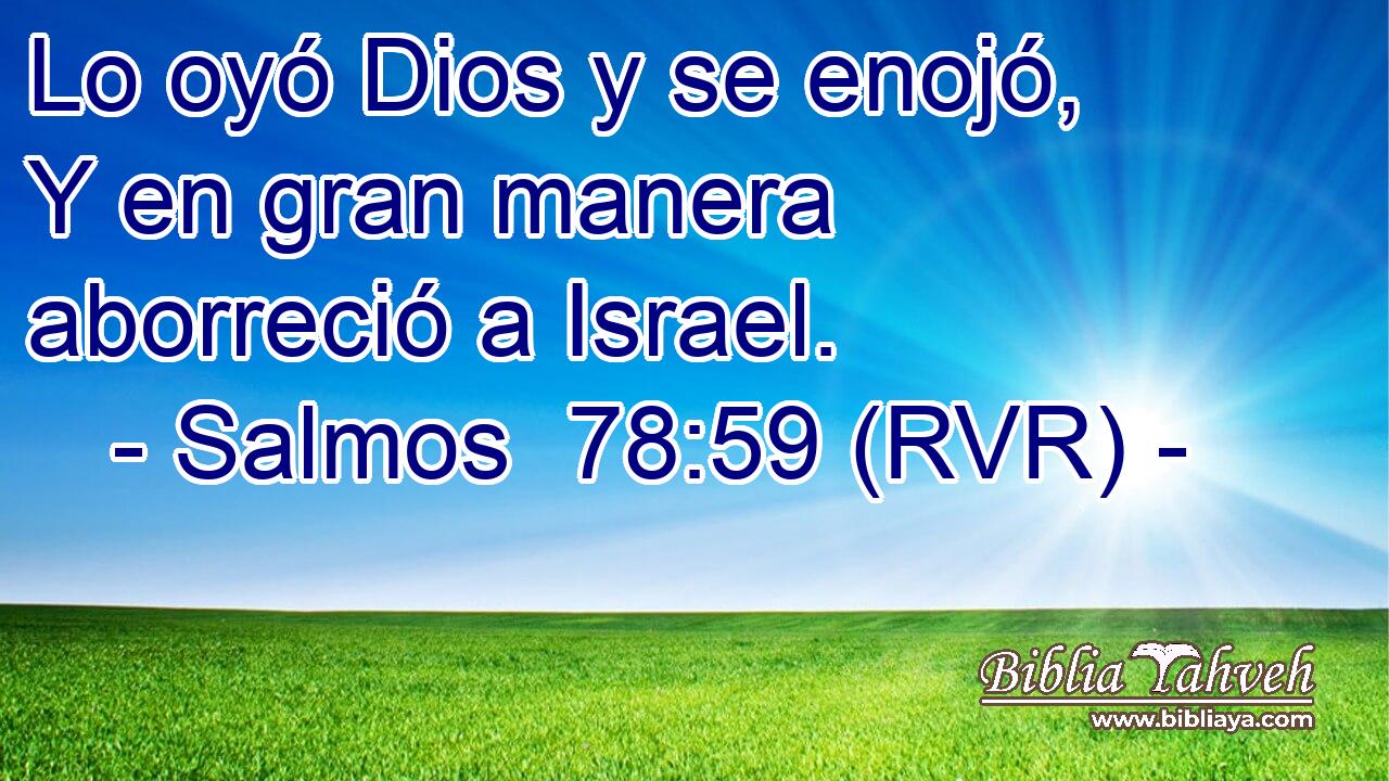Lo oyó Dios y se enojó, Y en gran manera aborreció a Israel.