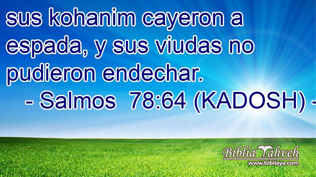  sus kohanim cayeron a espada, y sus viudas no pudieron endechar. 