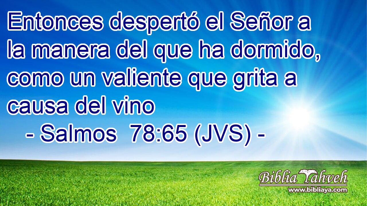Entonces despertó el Señor a la manera del que ha dormido, como un valiente que grita a causa del vino