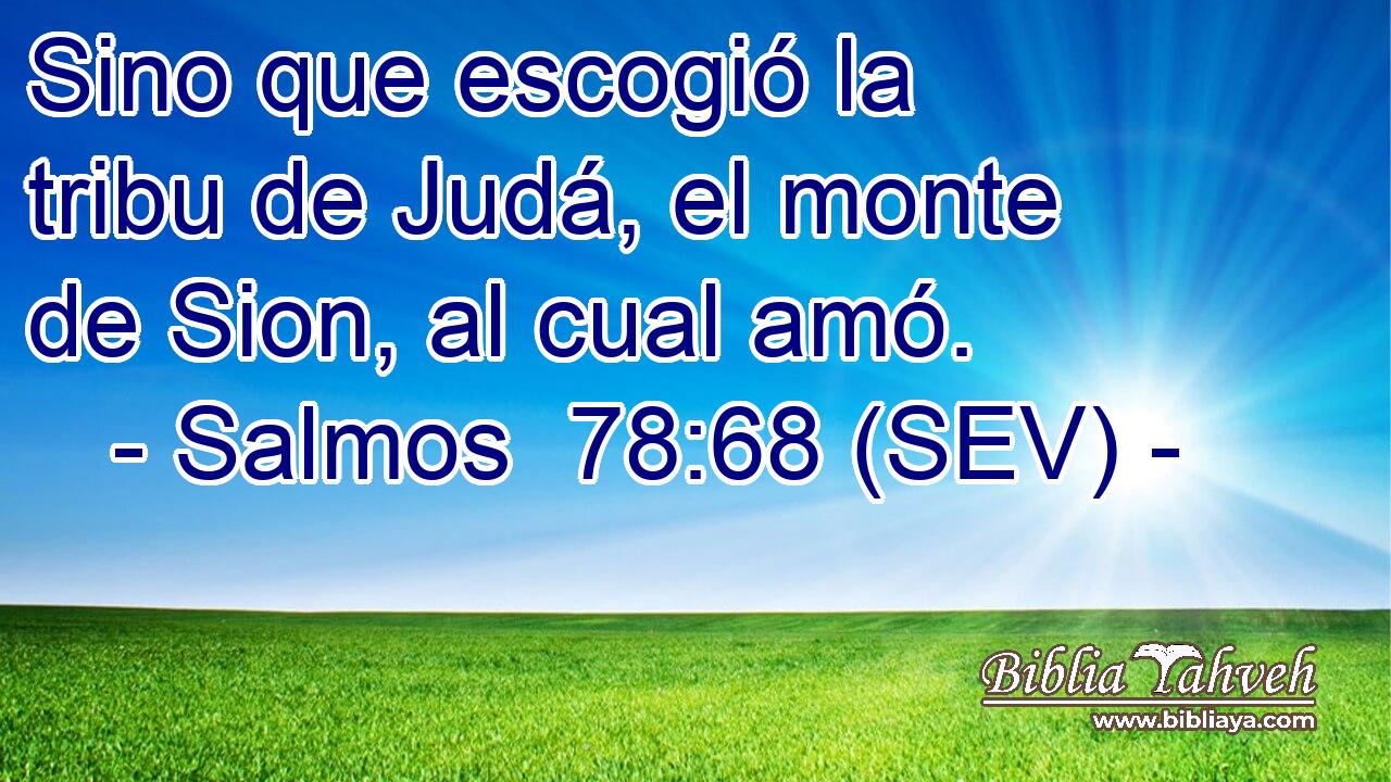 Sino que escogió la tribu de Judá, el monte de Sion, al cual amó.