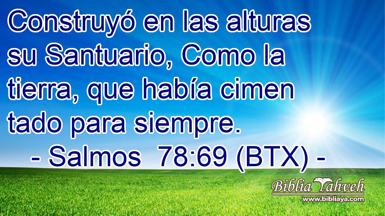 Construyó en las alturas su Santuario, Como la tierra, que había cimen tado para siempre.