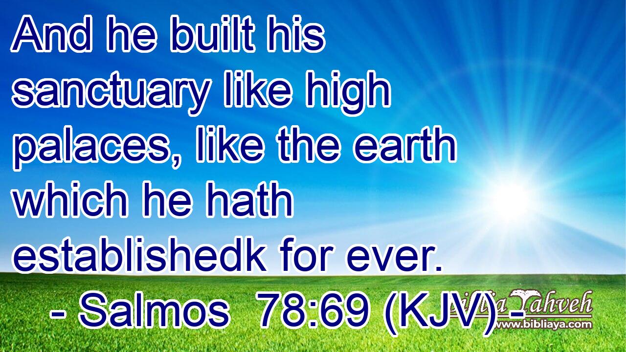 And he built his sanctuary like high palaces, like the earth which he hath establishedk for ever.