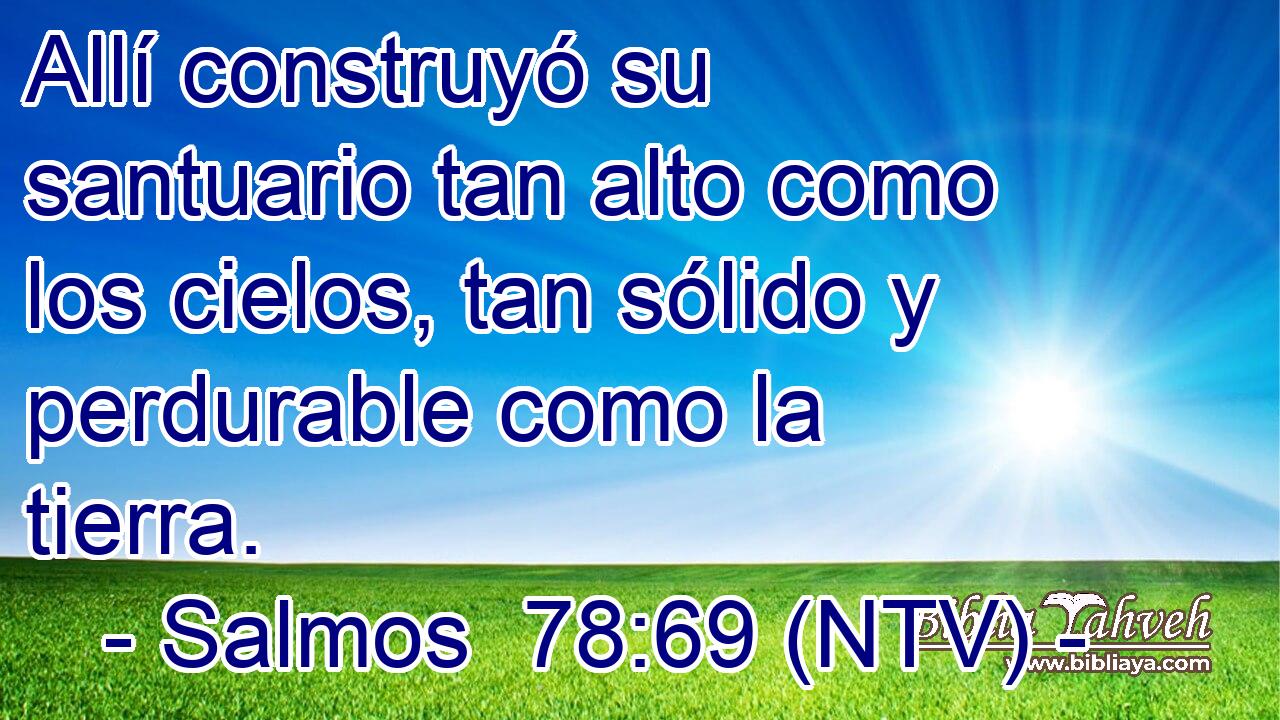 Allí construyó su santuario tan alto como los cielos, tan sólido y perdurable como la tierra.