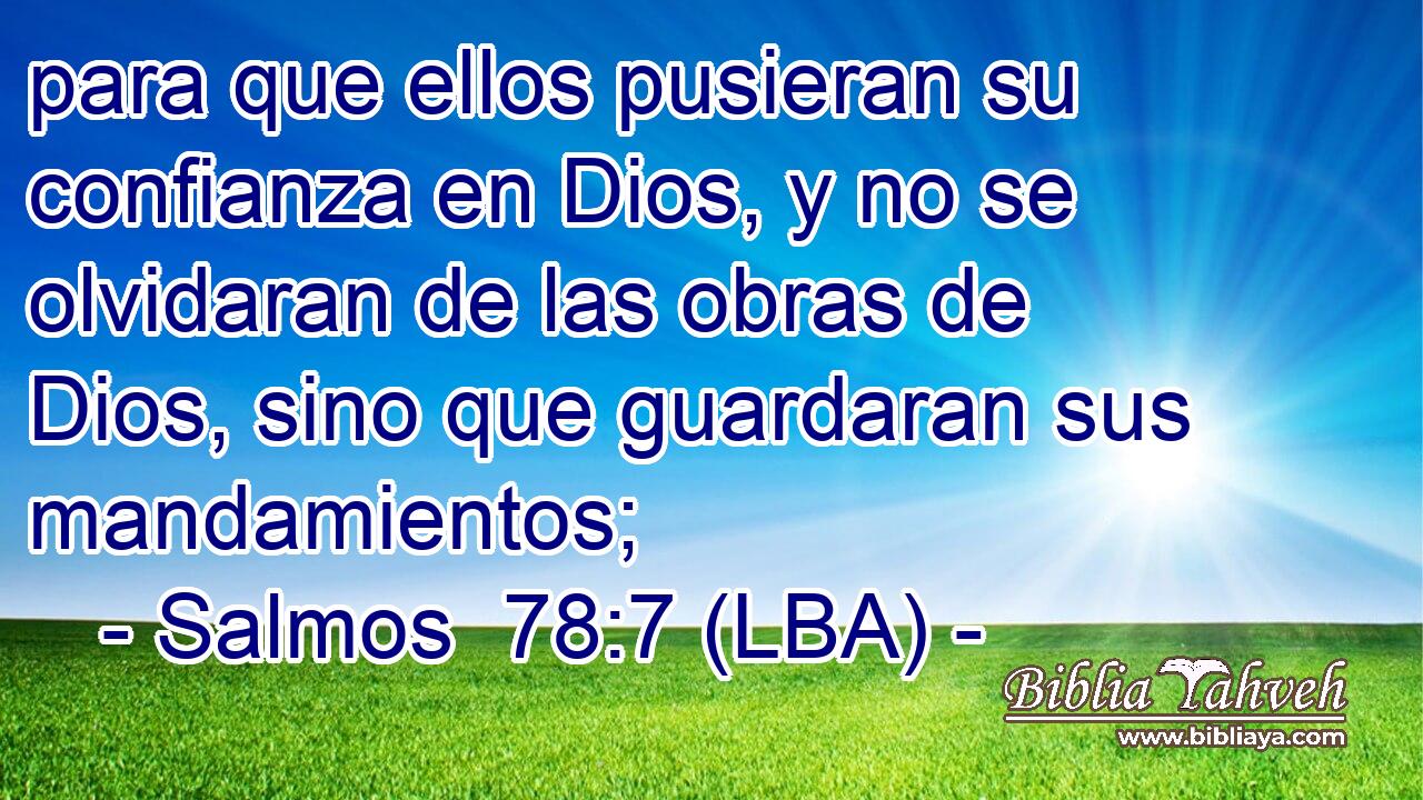 para que ellos pusieran su confianza en Dios, y no se olvidaran de las obras de Dios, sino que guardaran sus mandamientos;