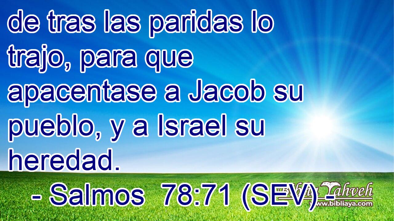 de tras las paridas lo trajo, para que apacentase a Jacob su pueblo, y a Israel su heredad.