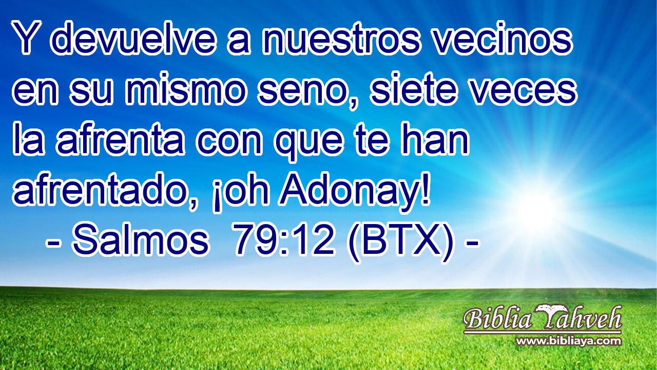 Y devuelve a nuestros vecinos en su mismo seno, siete veces la afrenta con que te han afrentado, ¡oh Adonay!