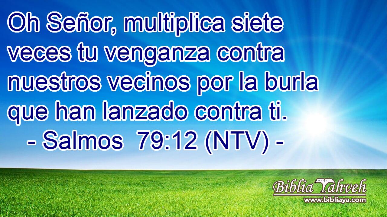 Oh Señor, multiplica siete veces tu venganza contra nuestros vecinos por la burla que han lanzado contra ti.