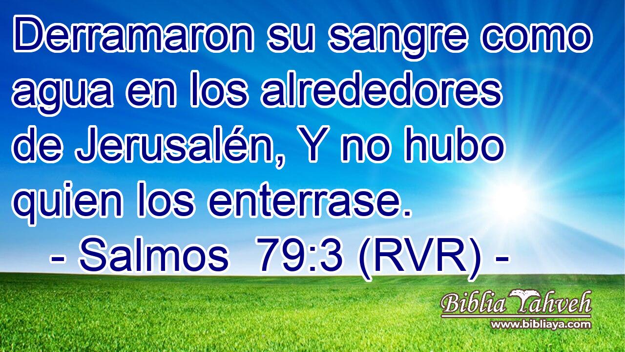 Derramaron su sangre como agua en los alrededores de Jerusalén, Y no hubo quien los enterrase.