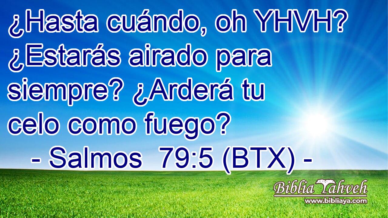 ¿Hasta cuándo, oh YHVH? ¿Estarás airado para siempre? ¿Arderá tu celo como fuego?