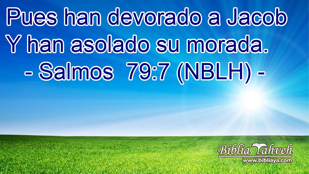  Pues han devorado a Jacob Y han asolado su morada. 