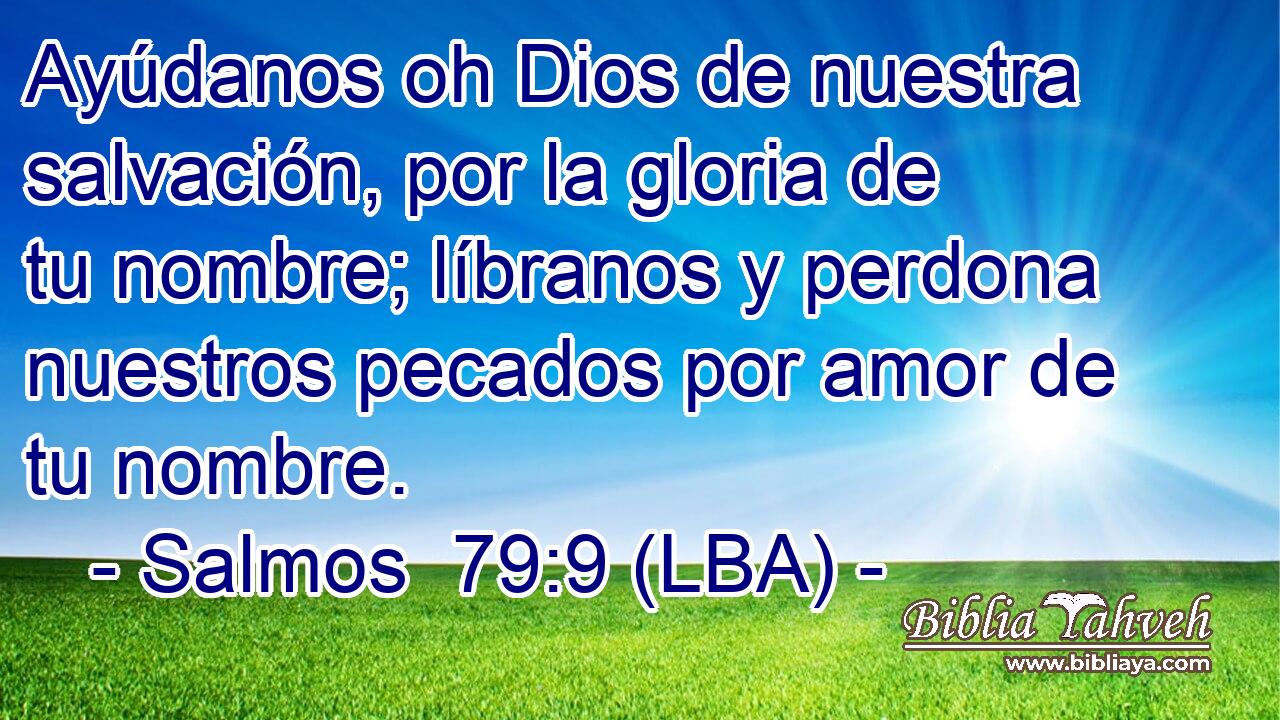Ayúdanos oh Dios de nuestra salvación, por la gloria de tu nombre; líbranos y perdona nuestros pecados por amor de tu nombre.