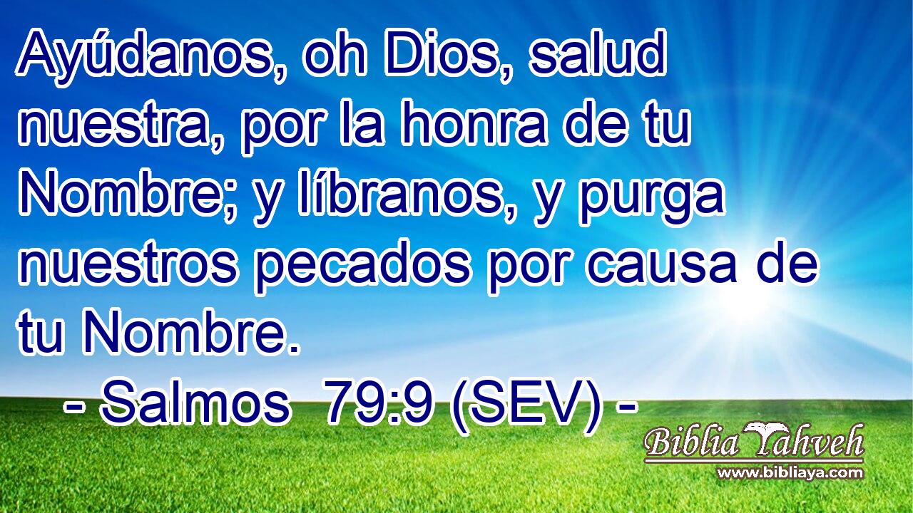 Ayúdanos, oh Dios, salud nuestra, por la honra de tu Nombre; y líbranos, y purga nuestros pecados por causa de tu Nombre.