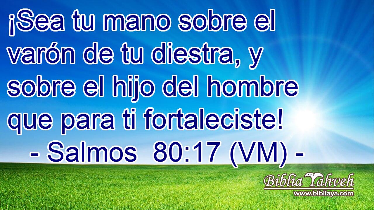  ¡Sea tu mano sobre el varón de tu diestra, y sobre el hijo del hombre que para ti fortaleciste! 