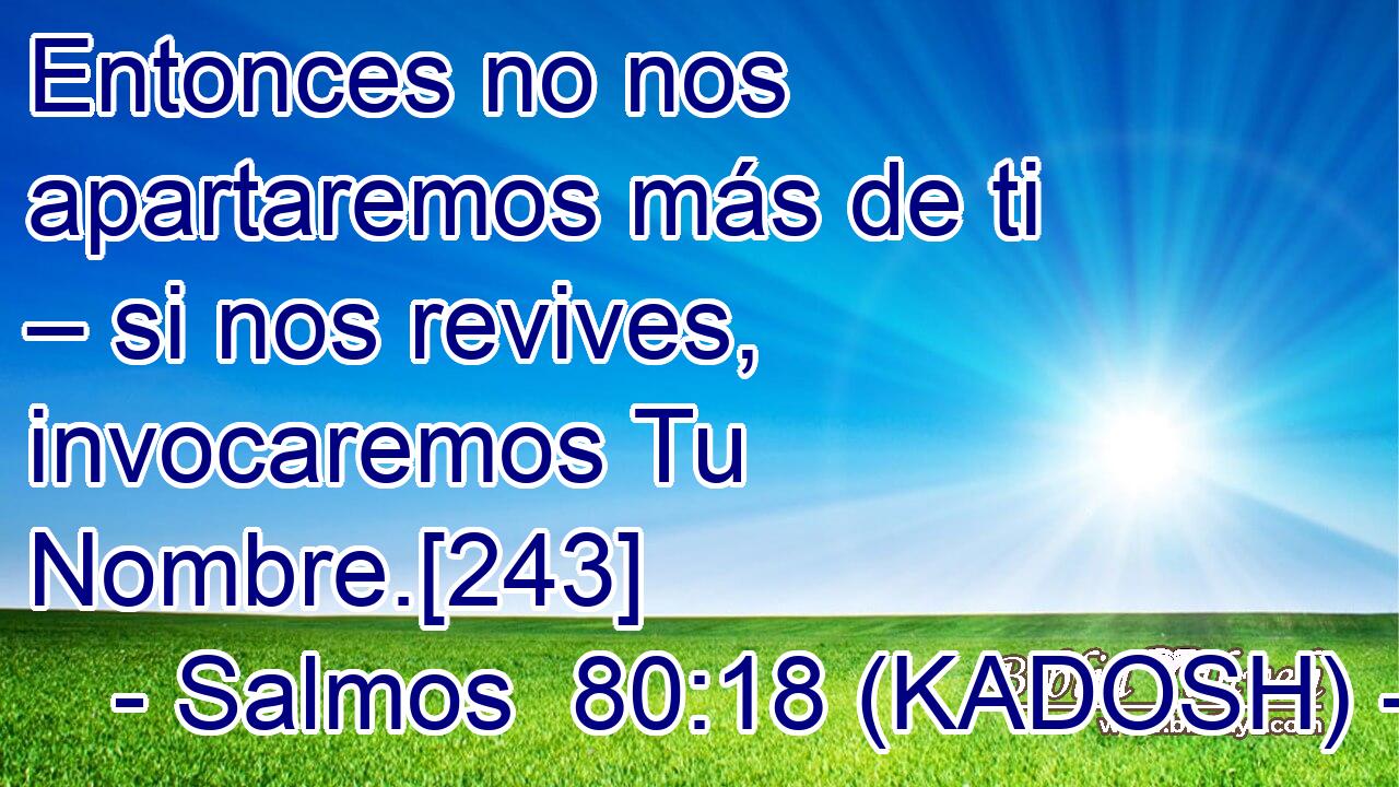  Entonces no nos apartaremos más de ti – si nos revives, invocaremos Tu Nombre.[243] 