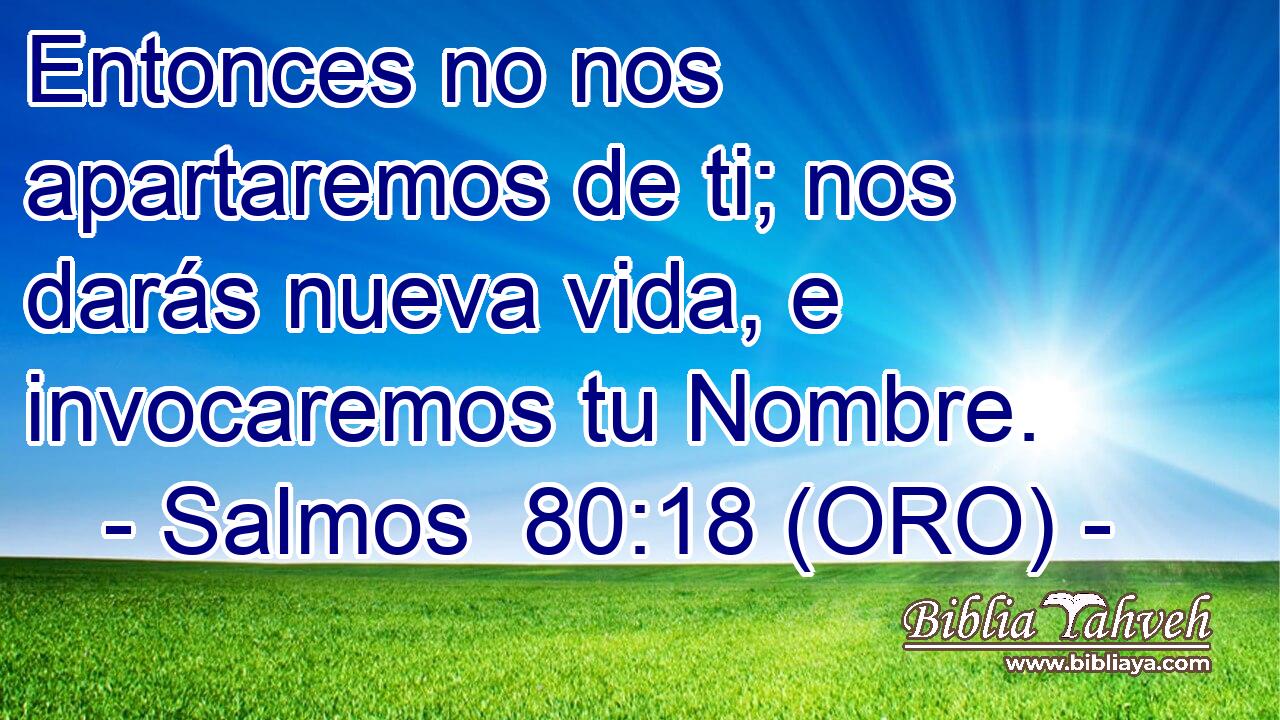  Entonces no nos apartaremos de ti; nos darás nueva vida, e invocaremos tu Nombre. 