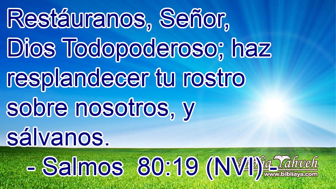  Restáuranos, Señor, Dios Todopoderoso; haz resplandecer tu rostro sobre nosotros, y sálvanos. 