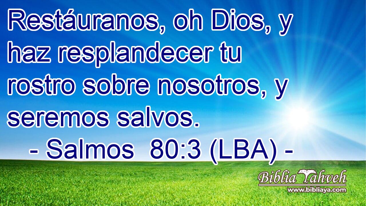 Restáuranos, oh Dios, y haz resplandecer tu rostro sobre nosotros, y seremos salvos.