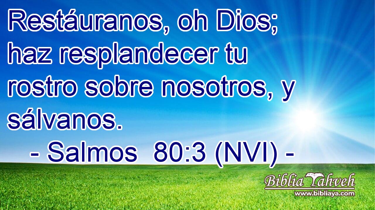  Restáuranos, oh Dios; haz resplandecer tu rostro sobre nosotros, y sálvanos. 