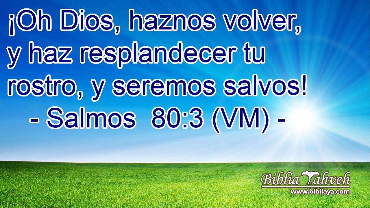  ¡Oh Dios, haznos volver, y haz resplandecer tu rostro, y seremos salvos! 