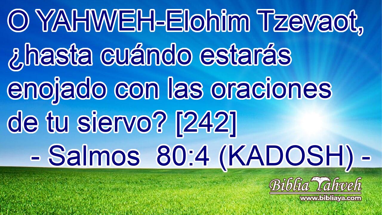  O YAHWEH-Elohim Tzevaot, ¿hasta cuándo estarás enojado con las oraciones de tu siervo? [242] 
