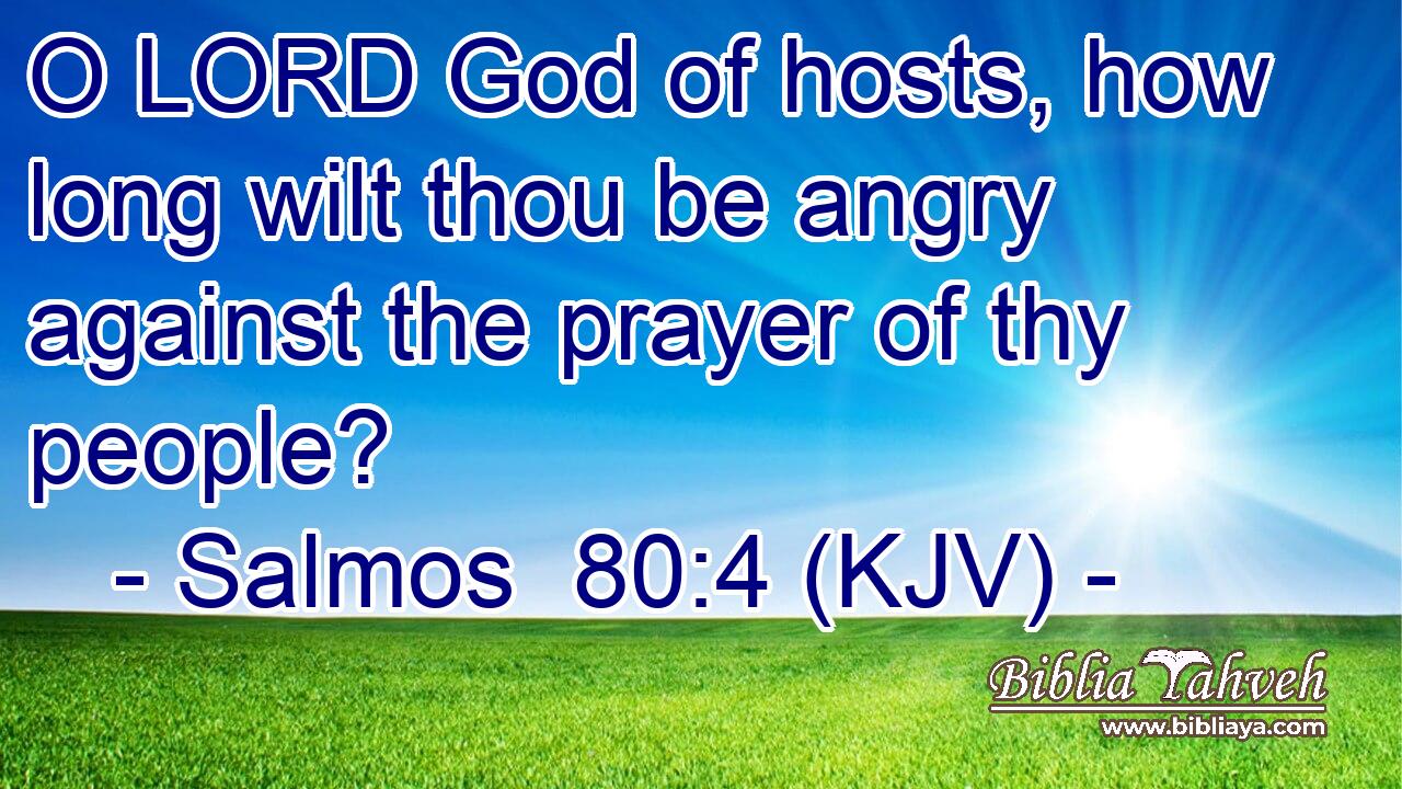 O LORD God of hosts, how long wilt thou be angry against the prayer of thy people?