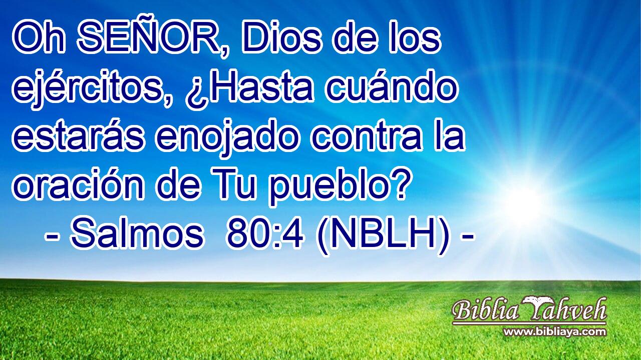  Oh SEÑOR, Dios de los ejércitos, ¿Hasta cuándo estarás enojado contra la oración de Tu pueblo? 