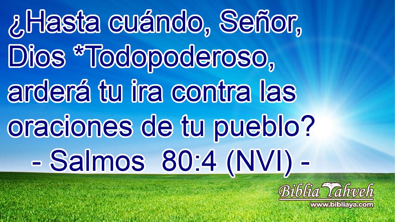  ¿Hasta cuándo, Señor, Dios *Todopoderoso, arderá tu ira contra las oraciones de tu pueblo? 