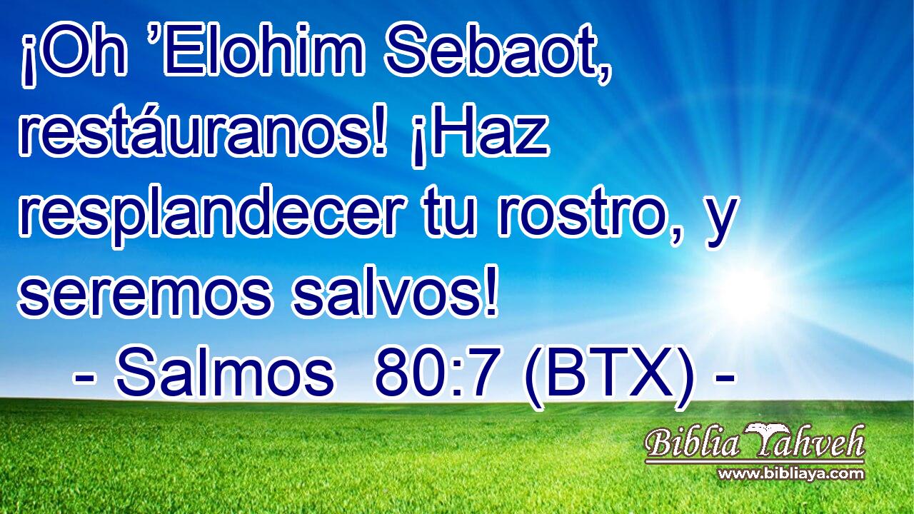 ¡Oh ’Elohim Sebaot, restáuranos! ¡Haz resplandecer tu rostro, y seremos salvos!