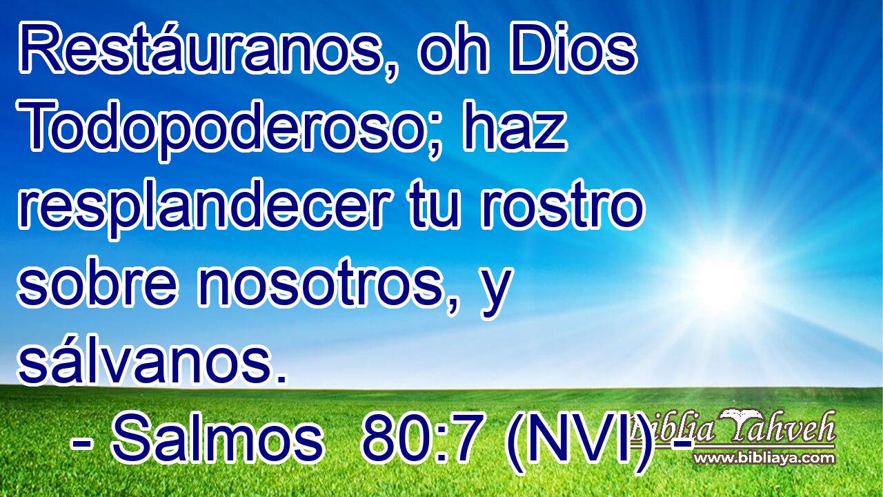  Restáuranos, oh Dios Todopoderoso; haz resplandecer tu rostro sobre nosotros, y sálvanos. 
