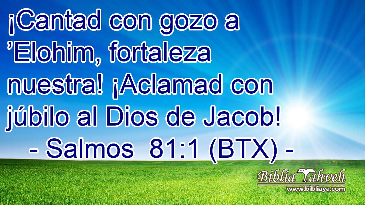 ¡Cantad con gozo a ’Elohim, fortaleza nuestra! ¡Aclamad con júbilo al Dios de Jacob!