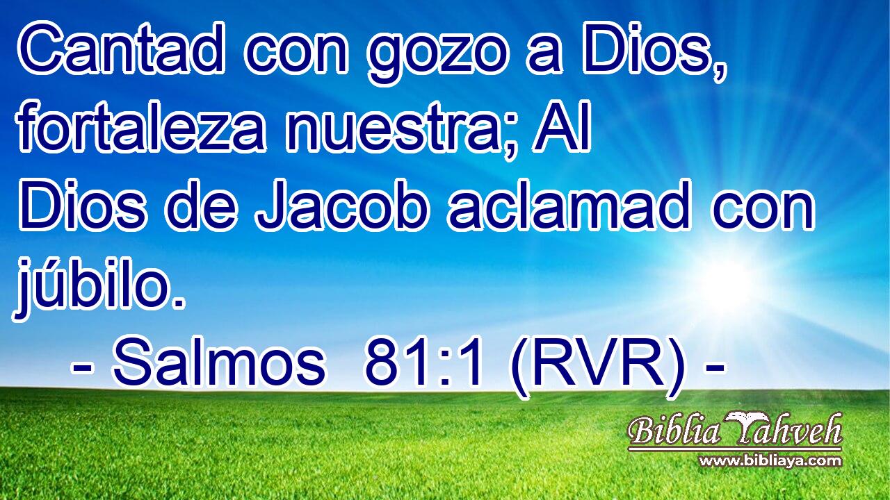 Cantad con gozo a Dios, fortaleza nuestra; Al Dios de Jacob aclamad con júbilo.