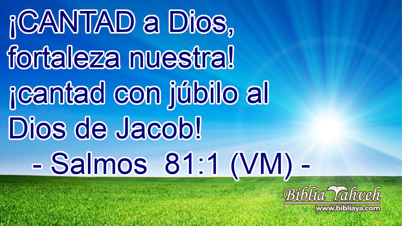  ¡CANTAD a Dios, fortaleza nuestra! ¡cantad con júbilo al Dios de Jacob! 