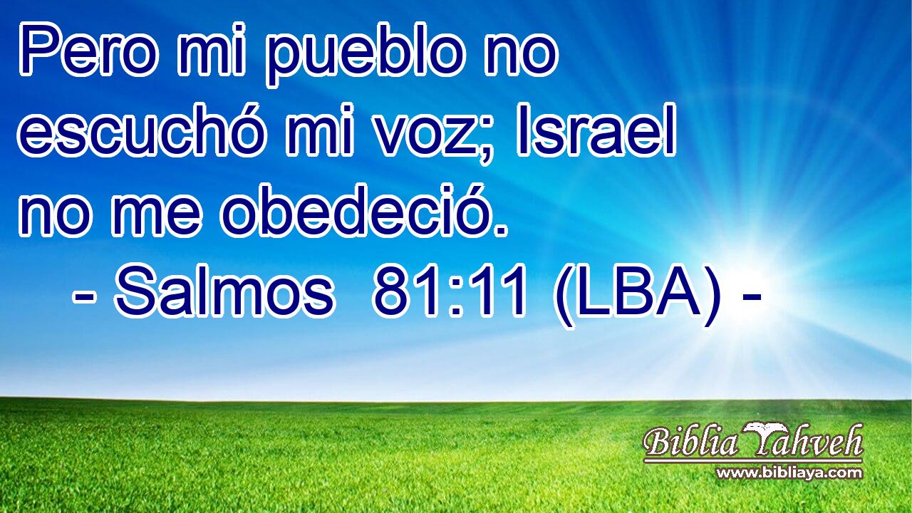 Pero mi pueblo no escuchó mi voz; Israel no me obedeció.